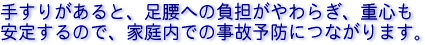 手すりがあると、足腰への負担がやわらぎ、重心も安定するので、家庭内での事故予防につながります。